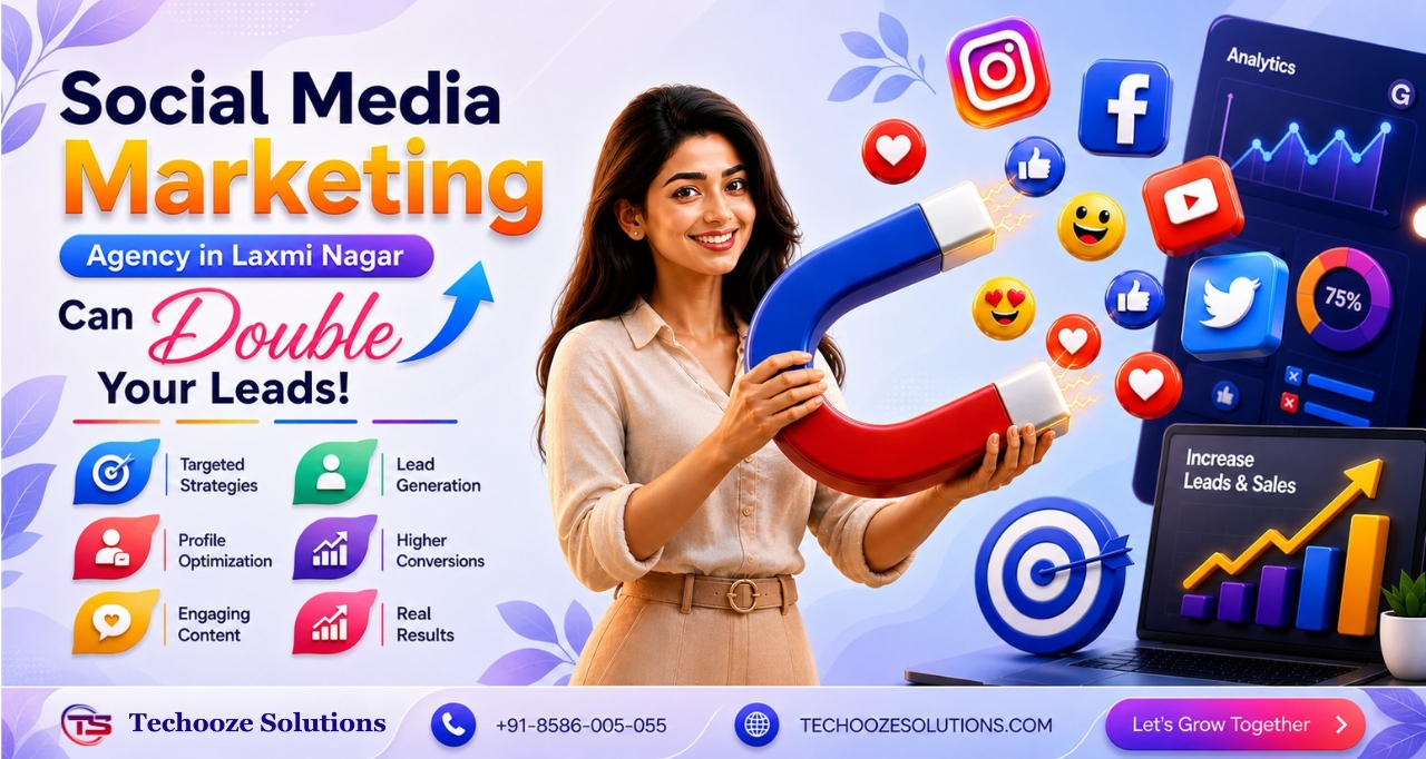 Social Media Marketing Agency in Laxmi Nagar Can Double Your Leads – Techooze Solutions